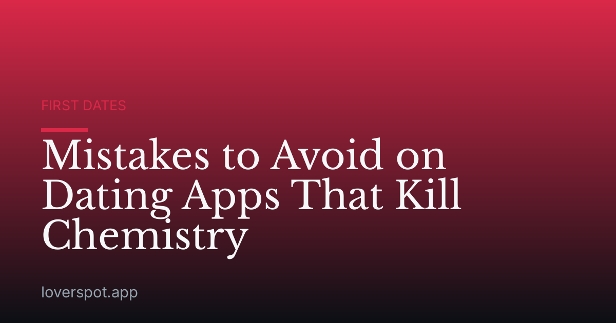 Mistakes to Avoid on Dating Apps That Kill Chemistry