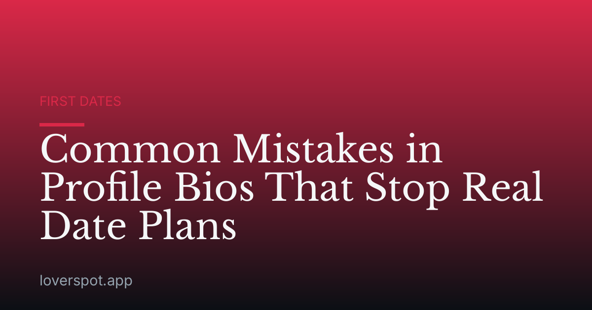 Common Mistakes in Profile Bios That Stop Real Date Plans