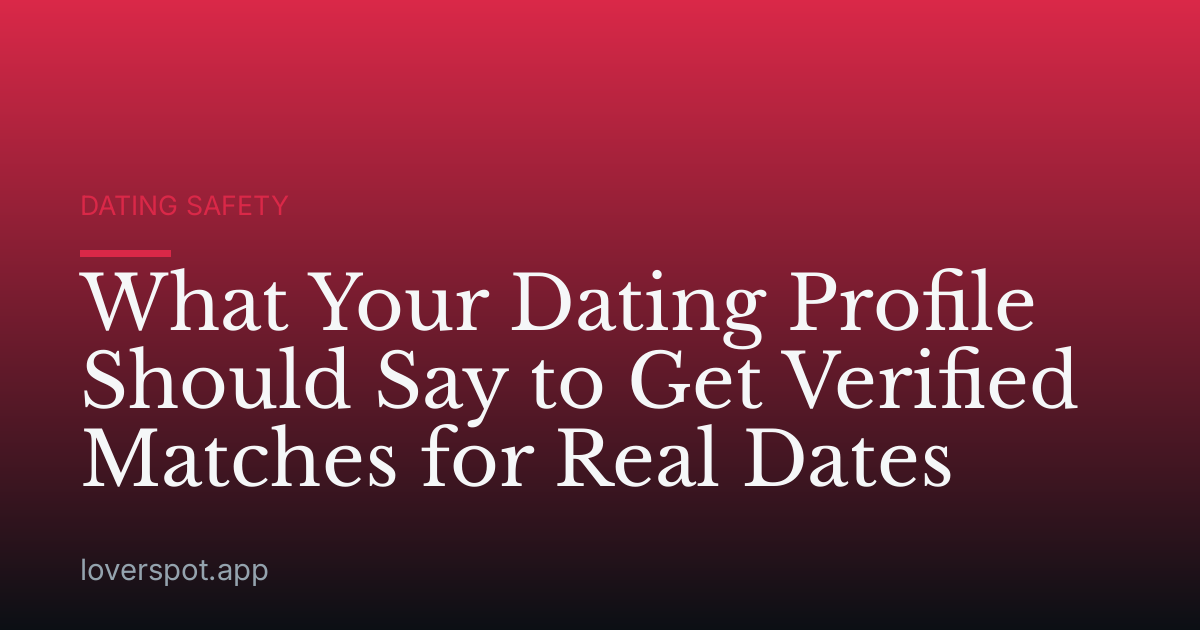 What Your Dating Profile Should Say to Get Verified Matches for Real Dates