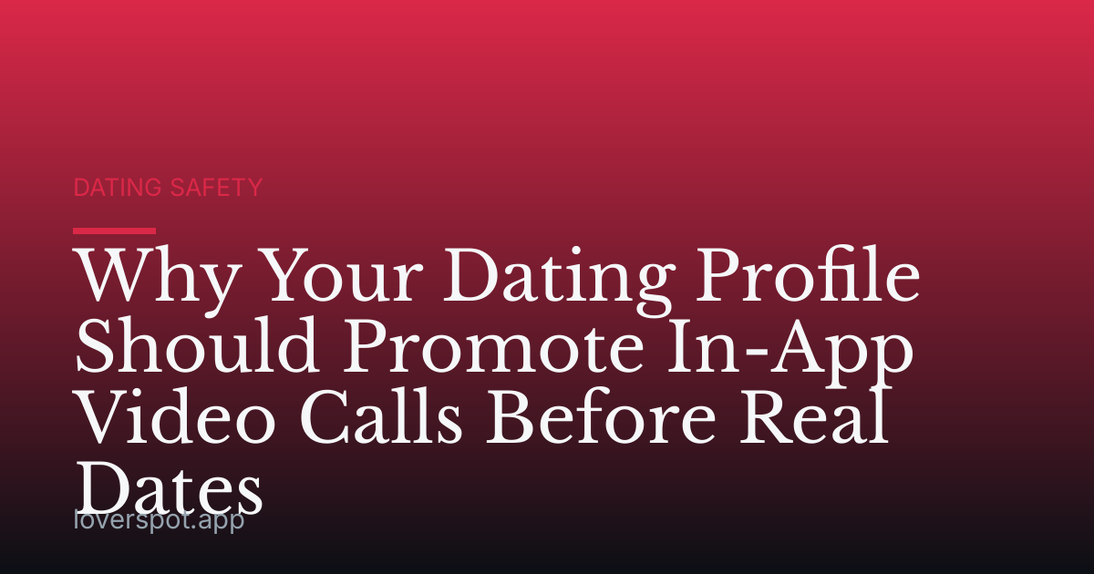 Why Your Dating Profile Should Promote In-App Video Calls Before Real Dates