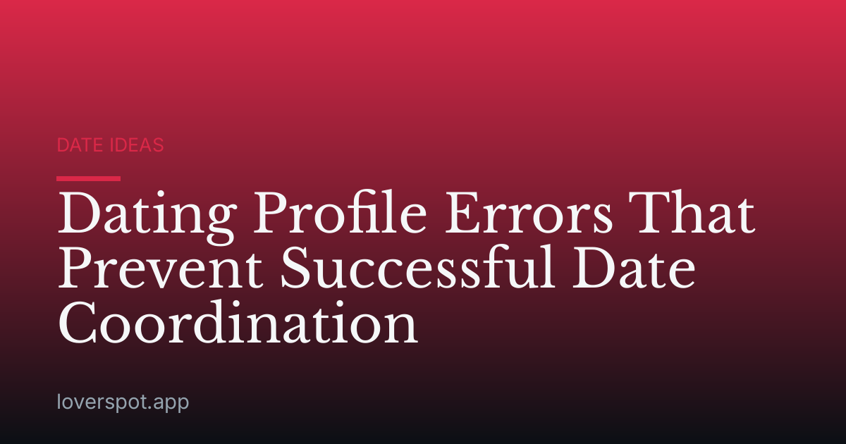 Dating Profile Errors That Prevent Successful Date Coordination