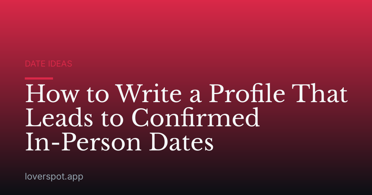 How to Write a Profile That Leads to Confirmed In-Person Dates