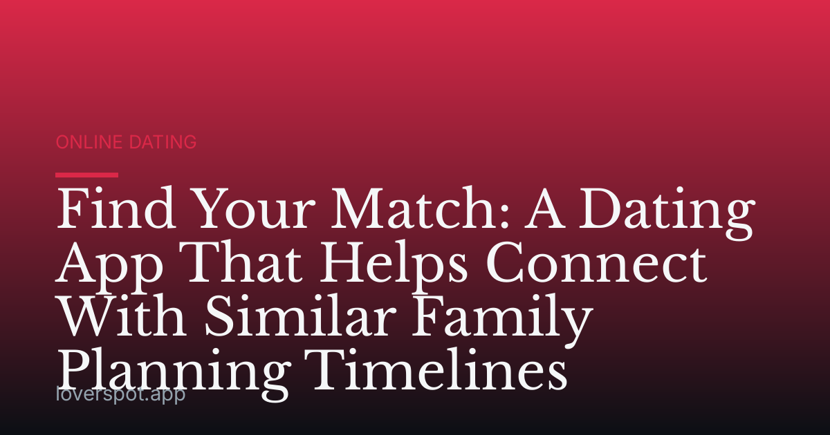Find Your Match: A Dating App That Helps Connect With Similar Family Planning Timelines