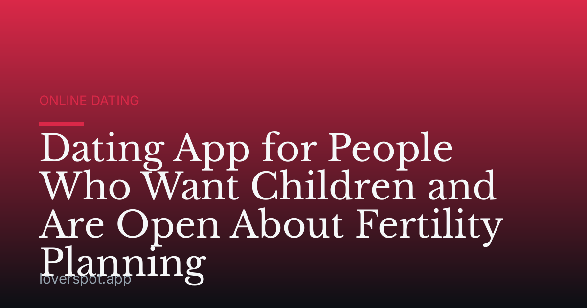 Dating App for People Who Want Children and Are Open About Fertility Planning