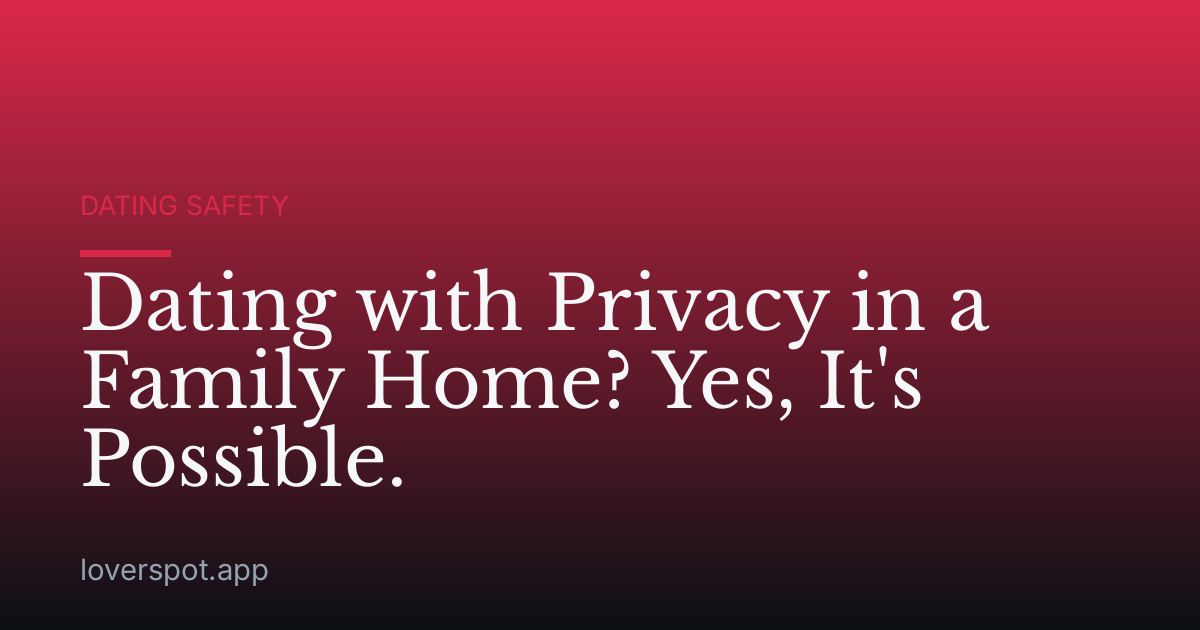 Dating with Privacy in a Family Home? Yes, It's Possible.