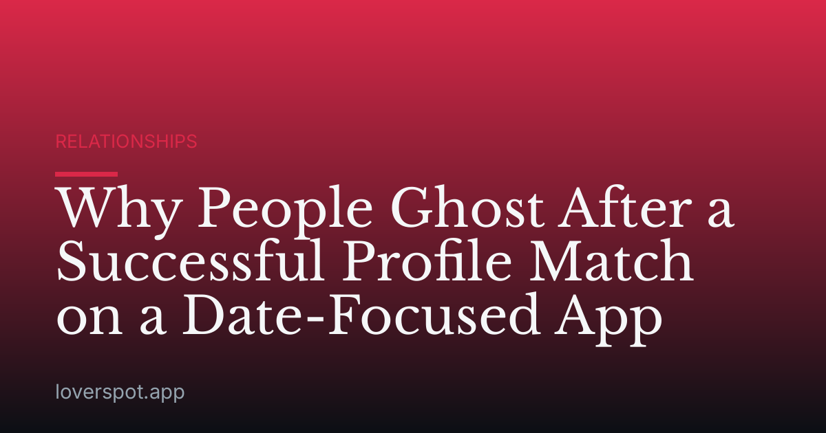 Why People Ghost After a Successful Profile Match on a Date-Focused App