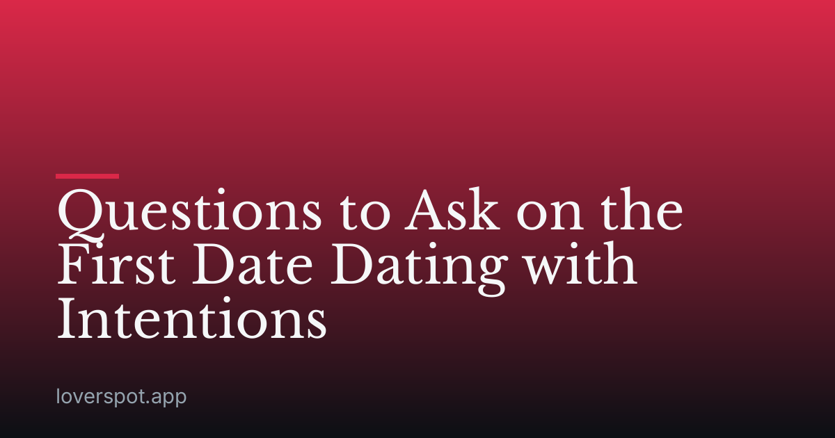 Questions to Ask on the First Date Dating with Intentions