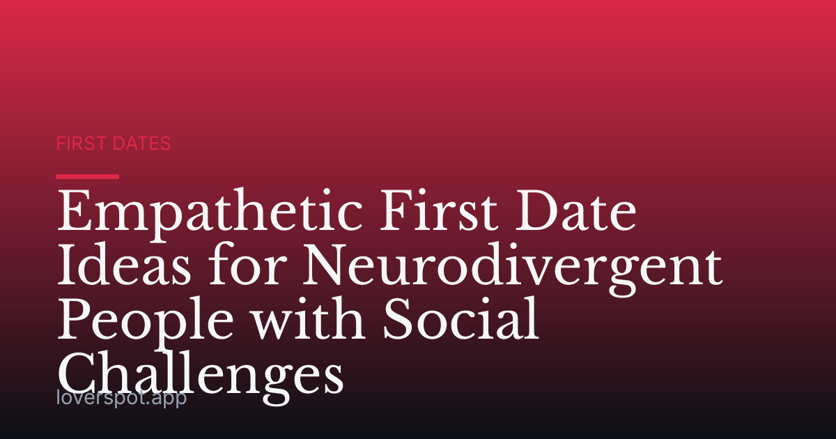 Empathetic First Date Ideas for Neurodivergent People with Social Challenges