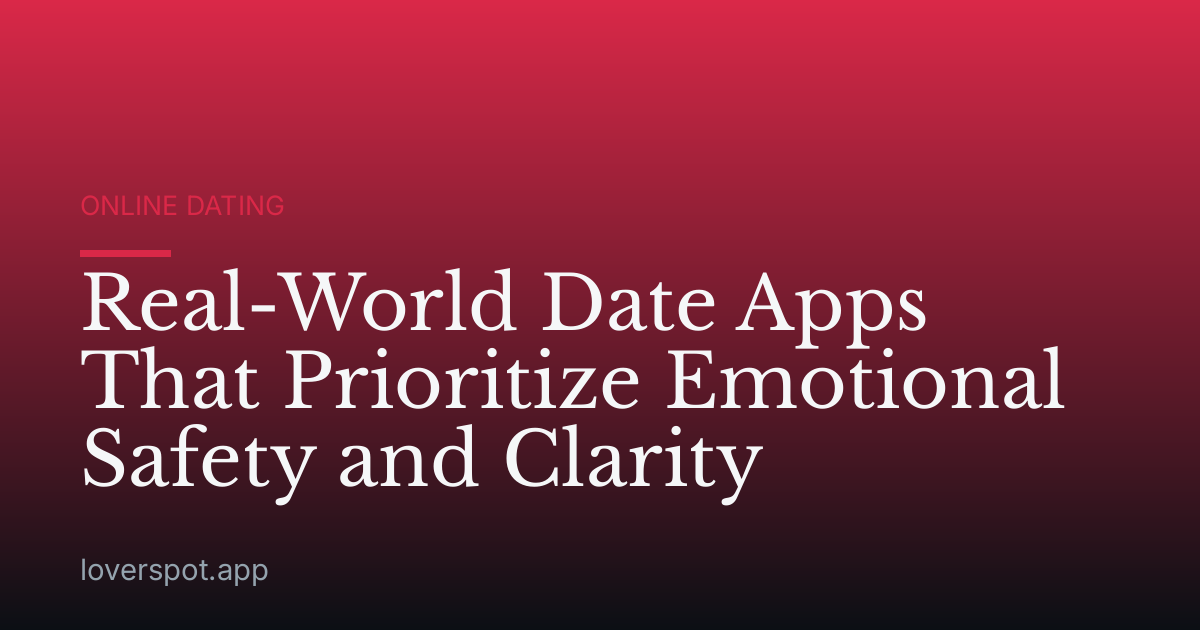 Real-World Date Apps That Prioritize Emotional Safety and Clarity
