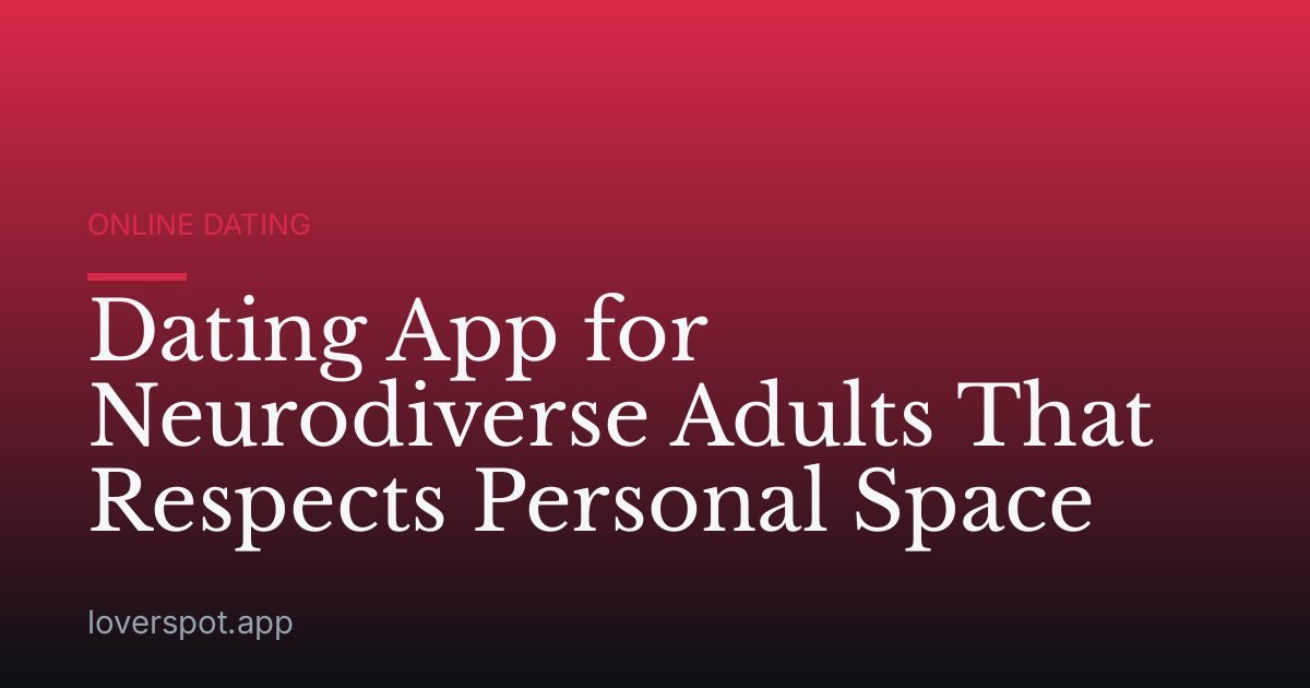 Dating App for Neurodiverse Adults That Respects Personal Space