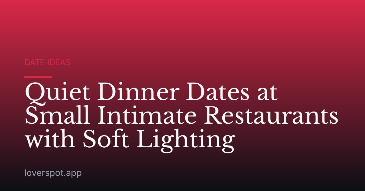 Quiet Dinner Dates at Small Intimate Restaurants with Soft Lighting