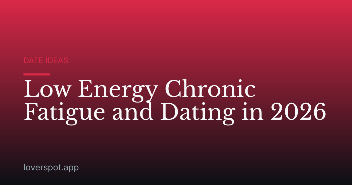 Low Energy Chronic Fatigue and Dating in 2026