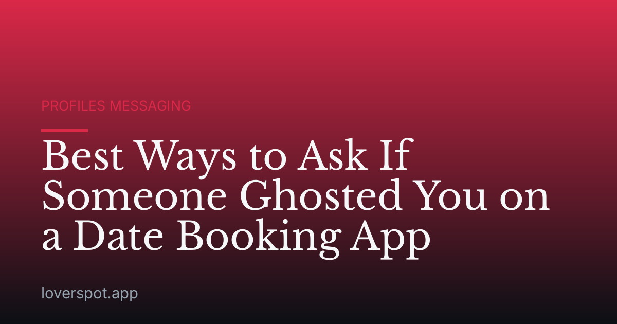 Best Ways to Ask If Someone Ghosted You on a Date Booking App