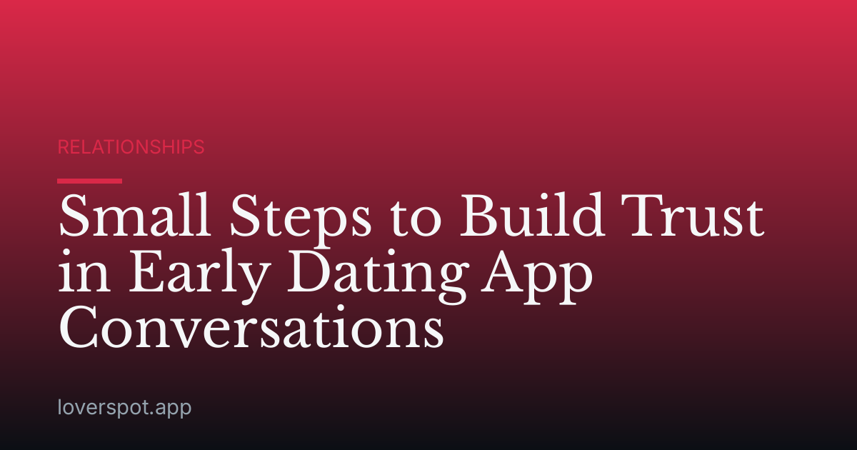 Small Steps to Build Trust in Early Dating App Conversations
