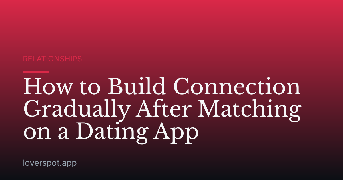 How to Build Connection Gradually After Matching on a Dating App