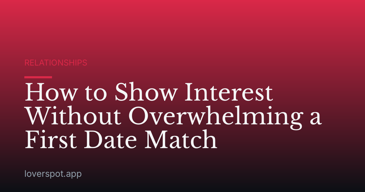 How to Show Interest Without Overwhelming a First Date Match