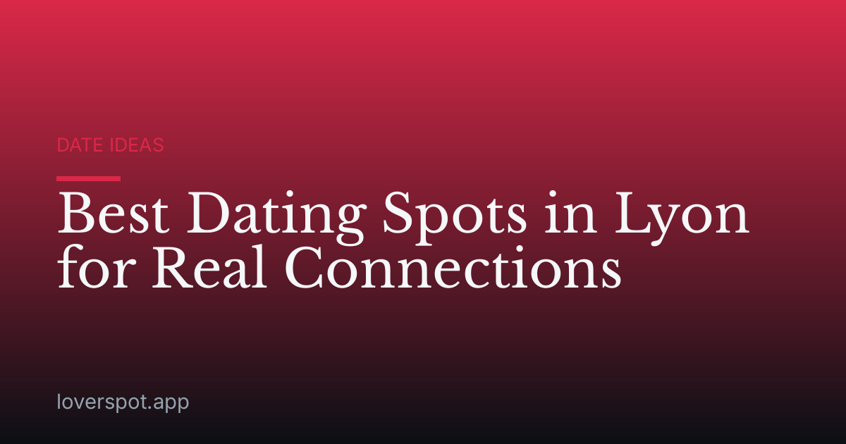 Best Dating Spots in Lyon for Real Connections
