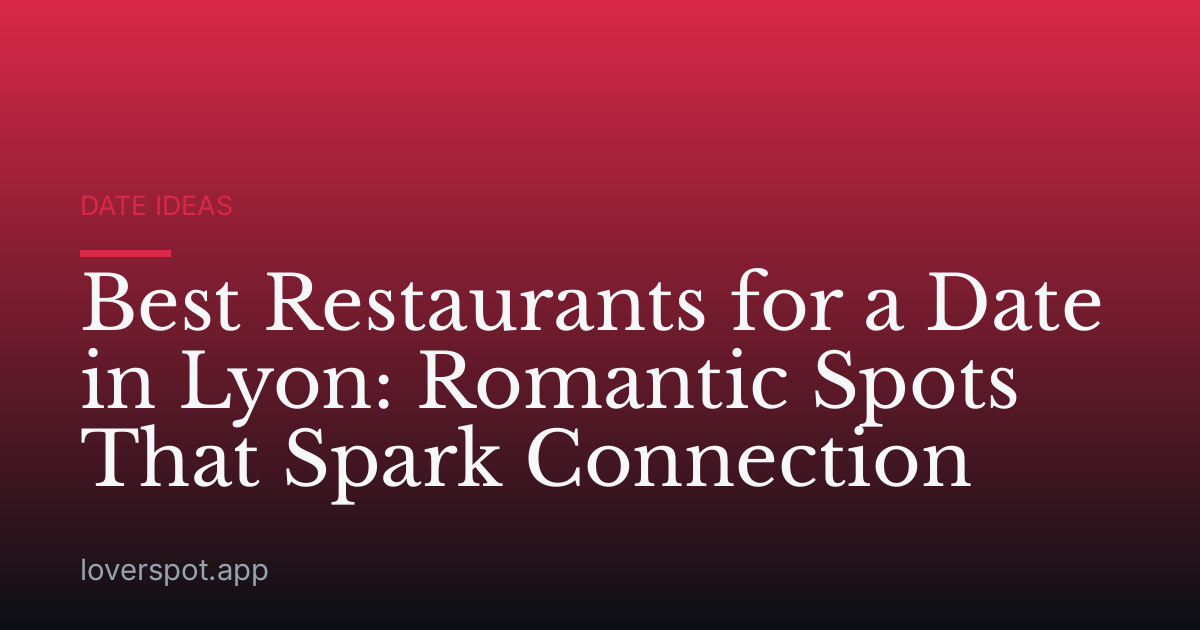 Best Restaurants for a Date in Lyon: Romantic Spots That Spark Connection