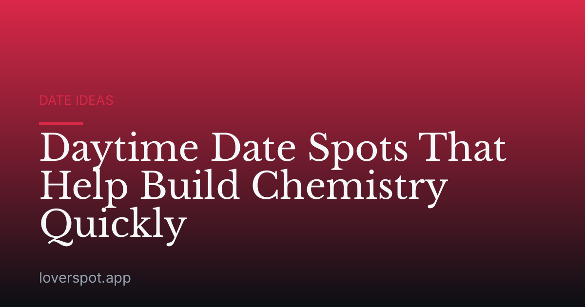 Daytime Date Spots That Help Build Chemistry Quickly