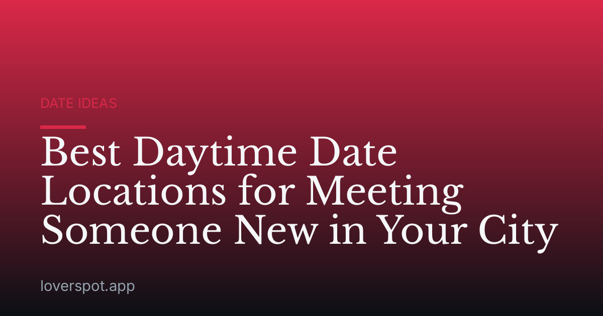 Best Daytime Date Locations for Meeting Someone New in Your City