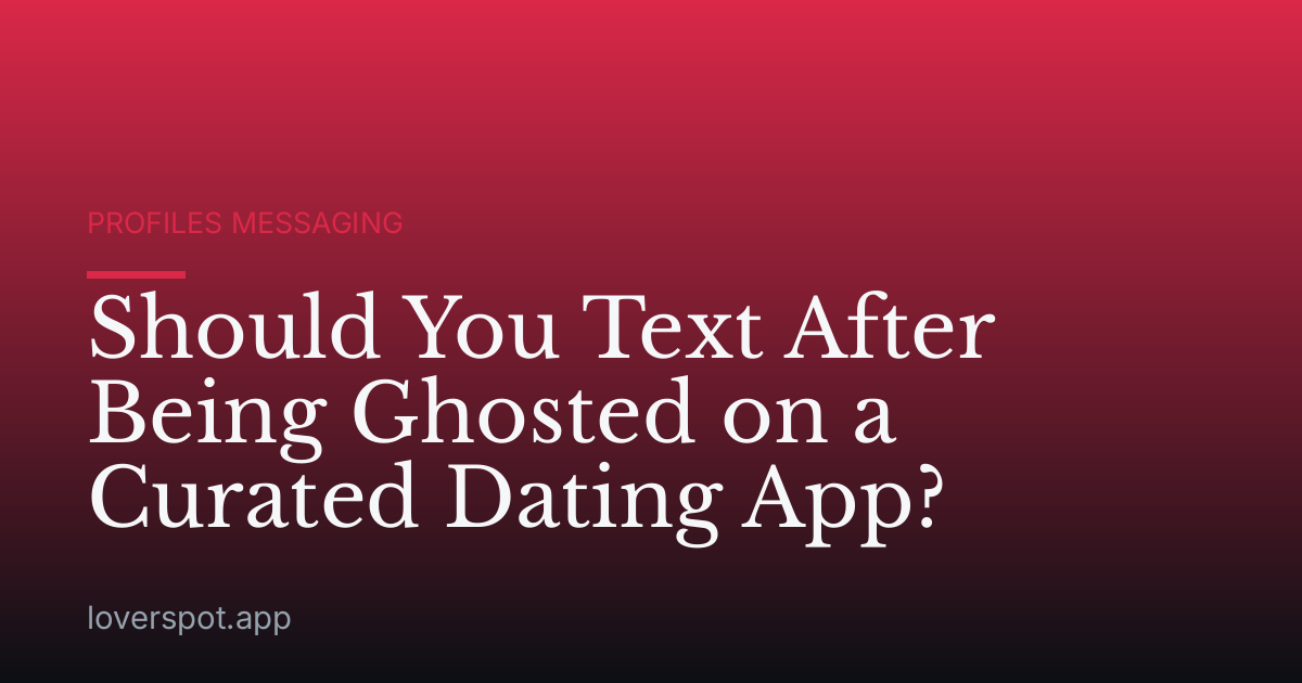 Should You Text After Being Ghosted on a Curated Dating App?