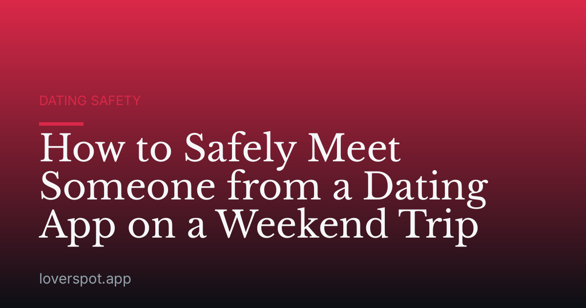How to Safely Meet Someone from a Dating App on a Weekend Trip