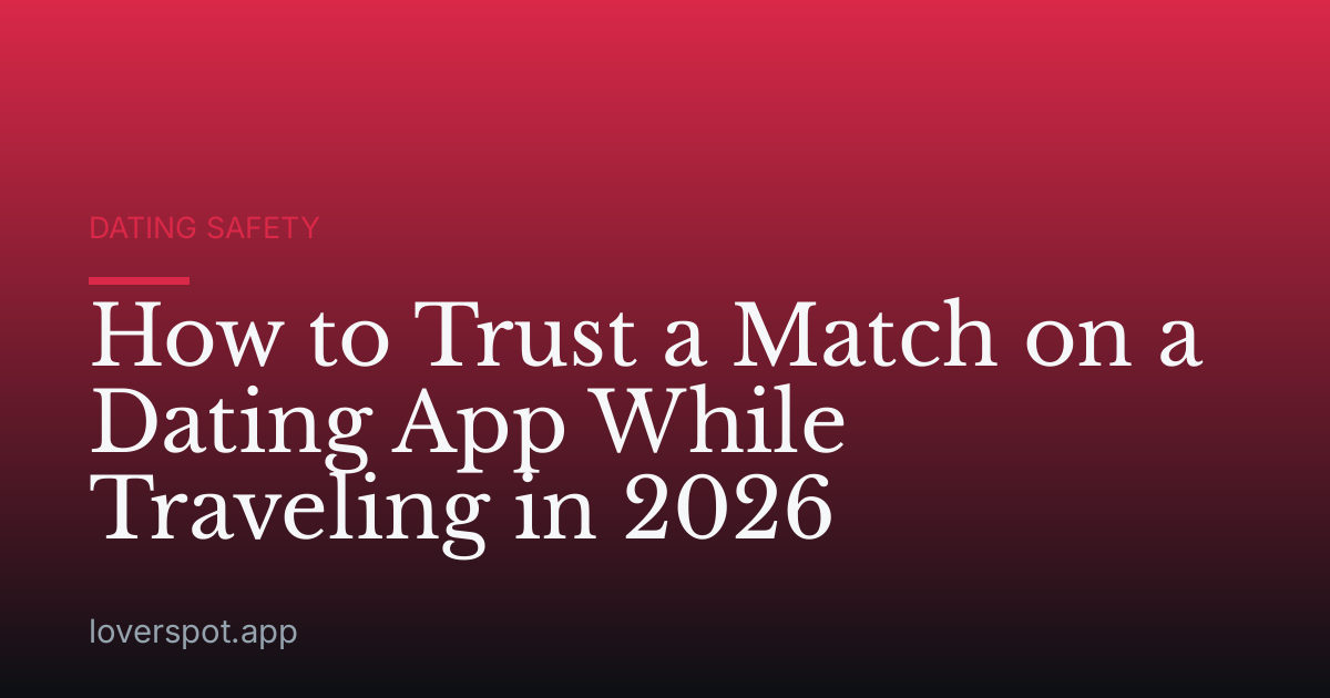How to Trust a Match on a Dating App While Traveling in 2026
