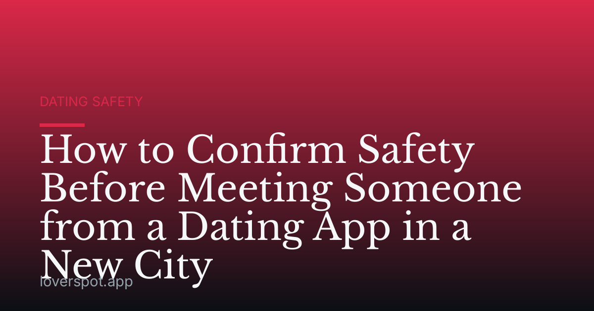 How to Confirm Safety Before Meeting Someone from a Dating App in a New City