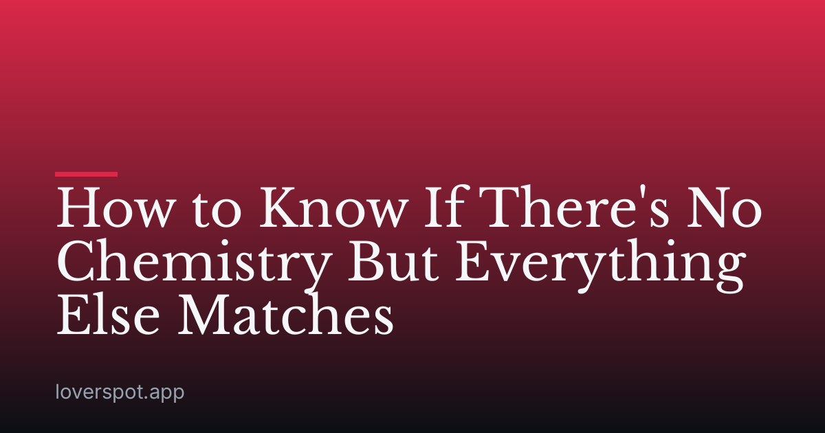 How to Know If There's No Chemistry But Everything Else Matches