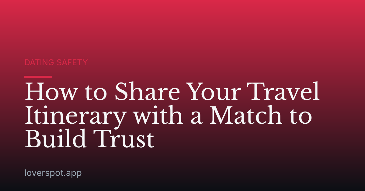 How to Share Your Travel Itinerary with a Match to Build Trust