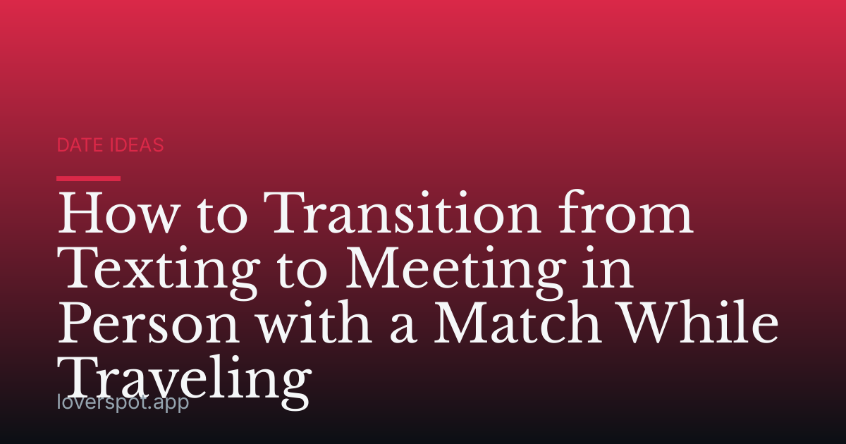 How to Transition from Texting to Meeting in Person with a Match While Traveling