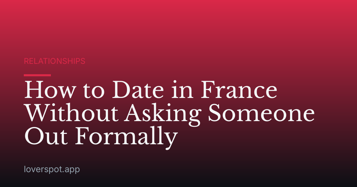 How to Date in France Without Asking Someone Out Formally