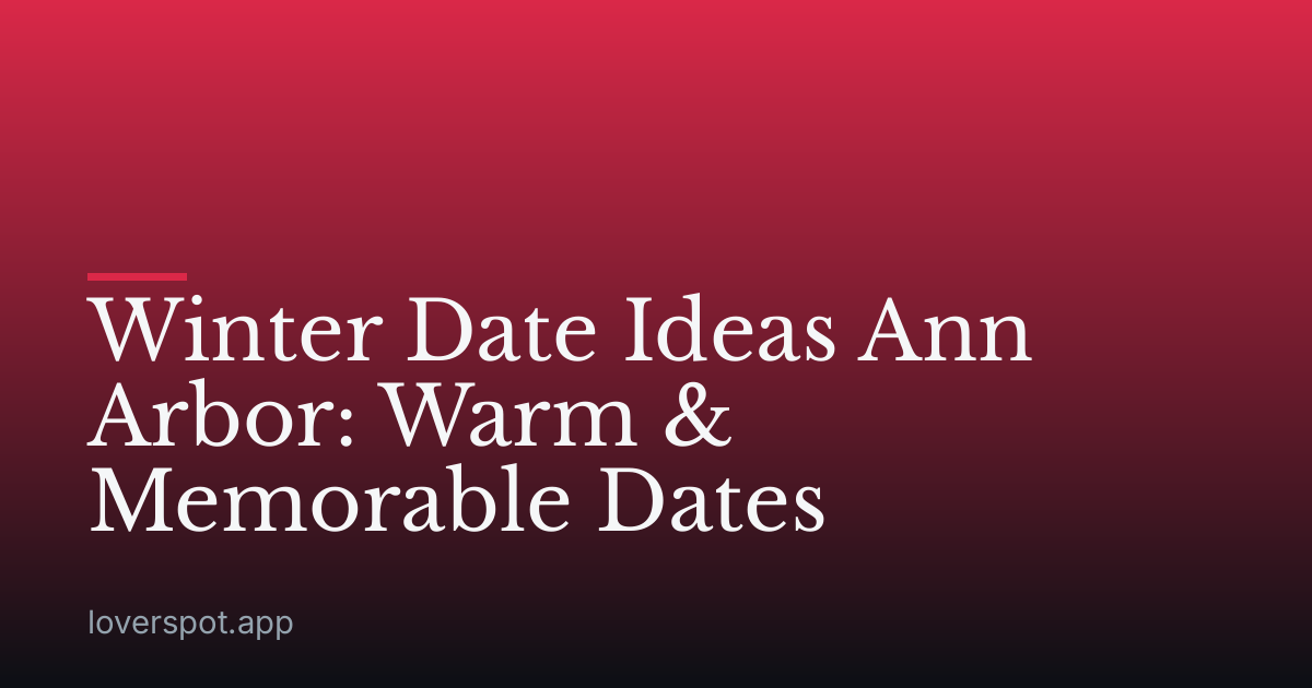 Winter Date Ideas Ann Arbor: Warm & Memorable Dates