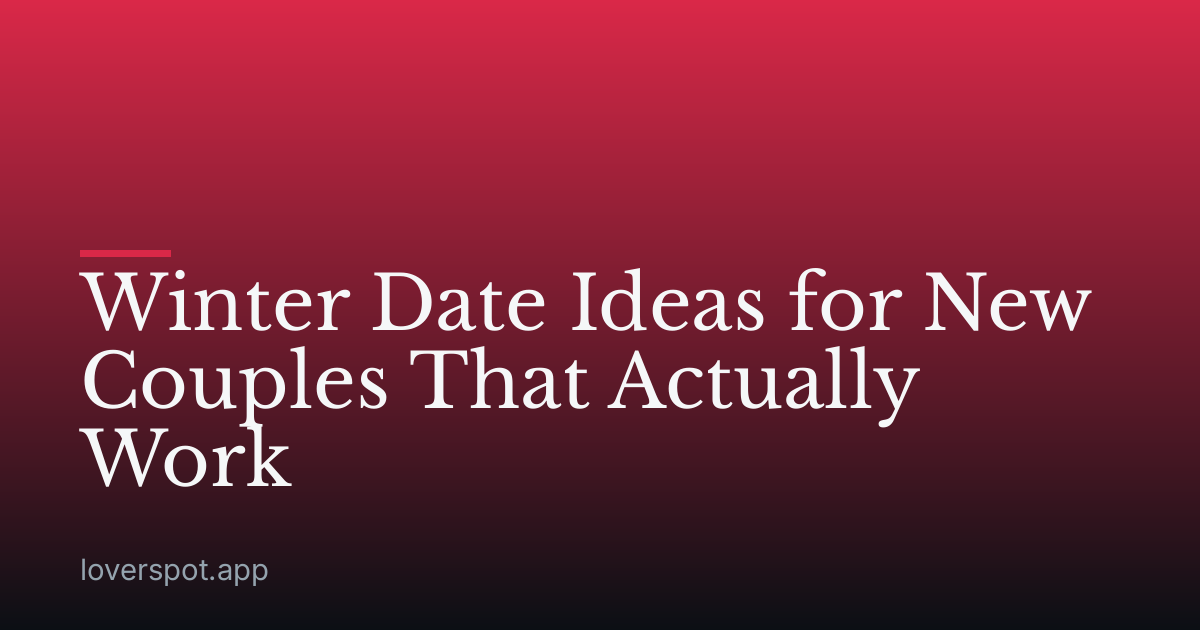 Winter Date Ideas for New Couples That Actually Work