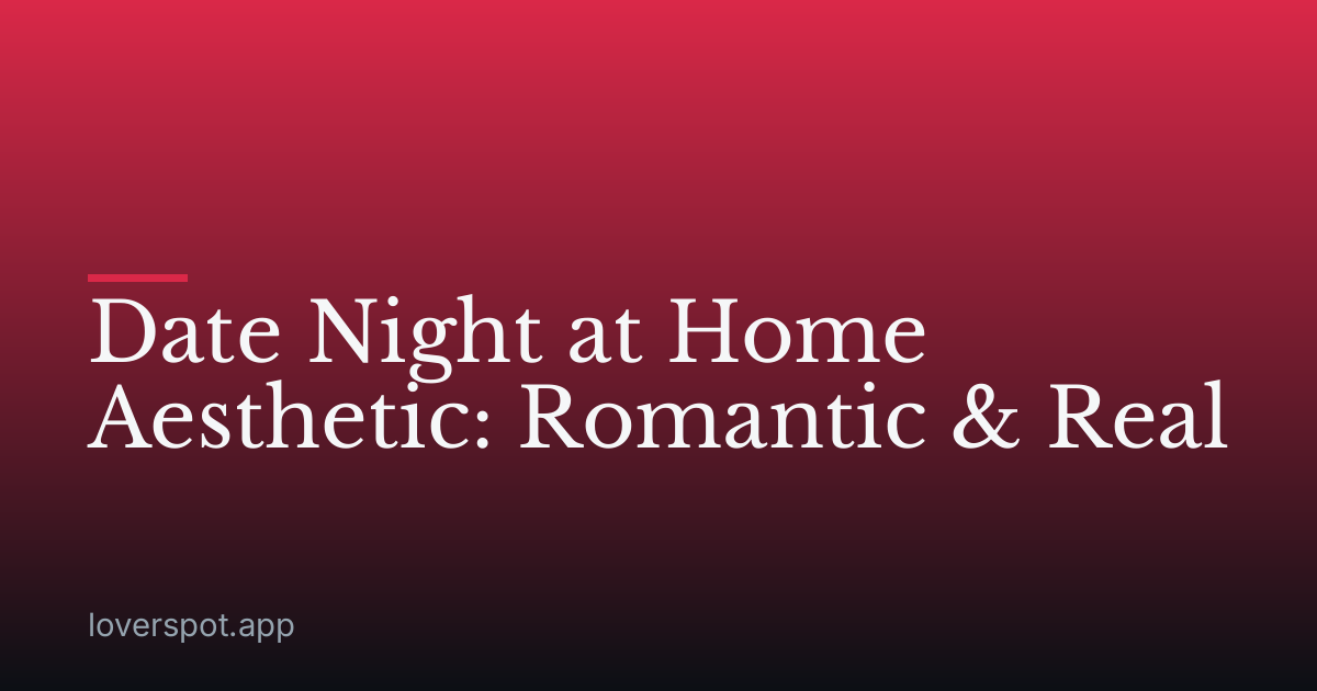 Date Night at Home Aesthetic: Romantic & Real