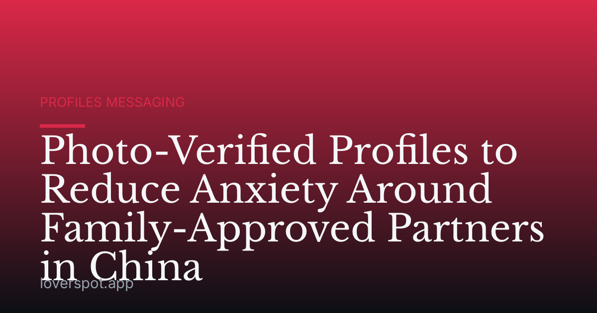 Photo-Verified Profiles to Reduce Anxiety Around Family-Approved Partners in China