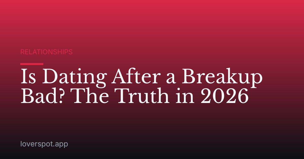 Is Dating After a Breakup Bad? The Truth in 2026
