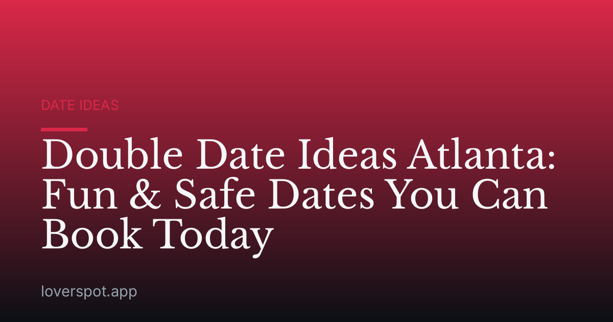 Double Date Ideas Atlanta: Fun & Safe Dates You Can Book Today