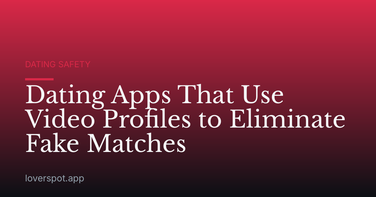 Dating Apps That Use Video Profiles to Eliminate Fake Matches