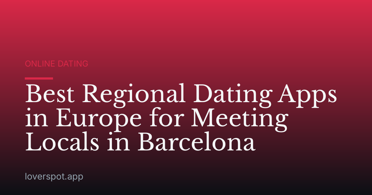 Best Regional Dating Apps in Europe for Meeting Locals in Barcelona