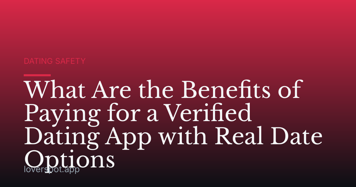 What Are the Benefits of Paying for a Verified Dating App with Real Date Options