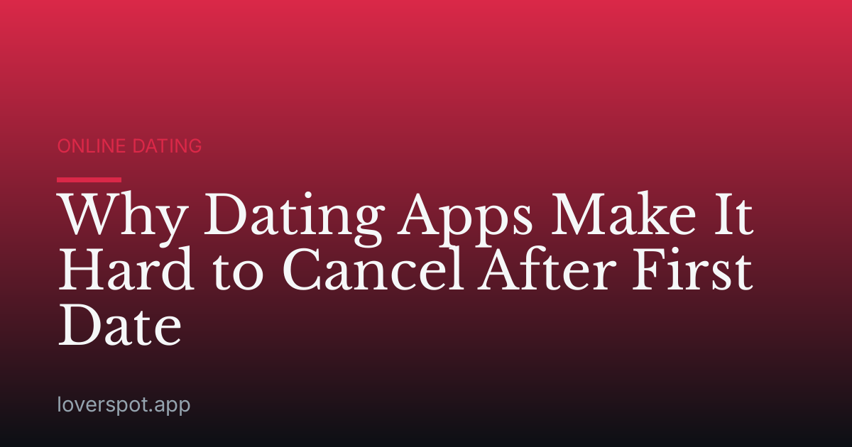Why Dating Apps Make It Hard to Cancel After First Date