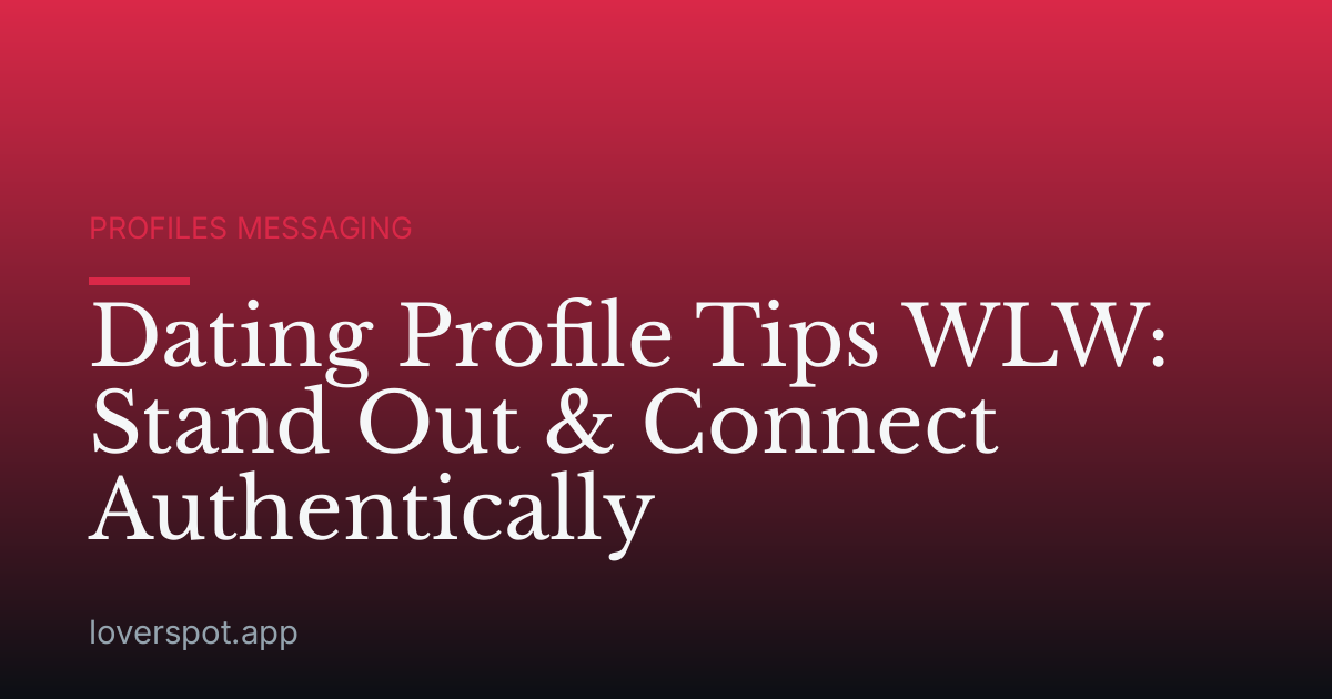 Dating Profile Tips WLW: Stand Out & Connect Authentically