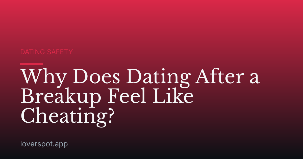 Why Does Dating After a Breakup Feel Like Cheating?