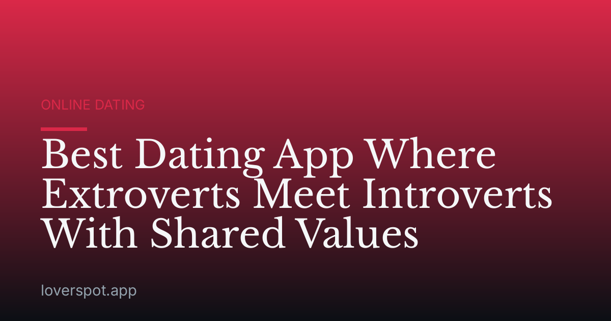 Best Dating App Where Extroverts Meet Introverts With Shared Values