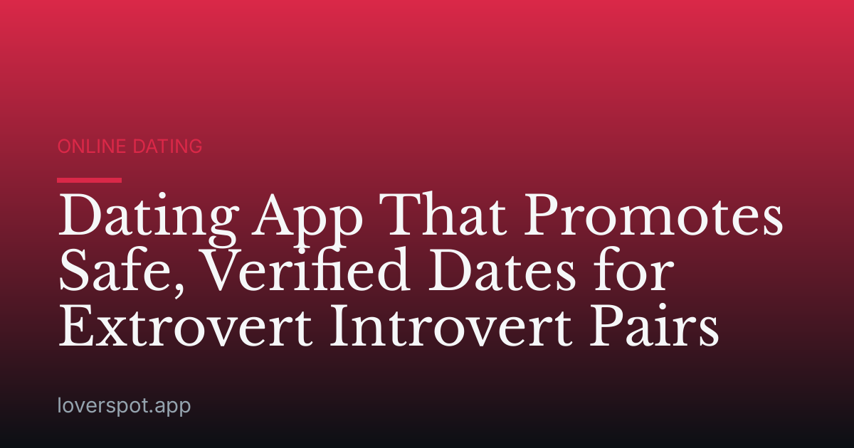 Dating App That Promotes Safe, Verified Dates for Extrovert Introvert Pairs
