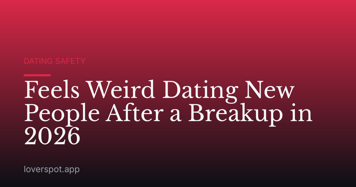 Feels Weird Dating New People After a Breakup in 2026