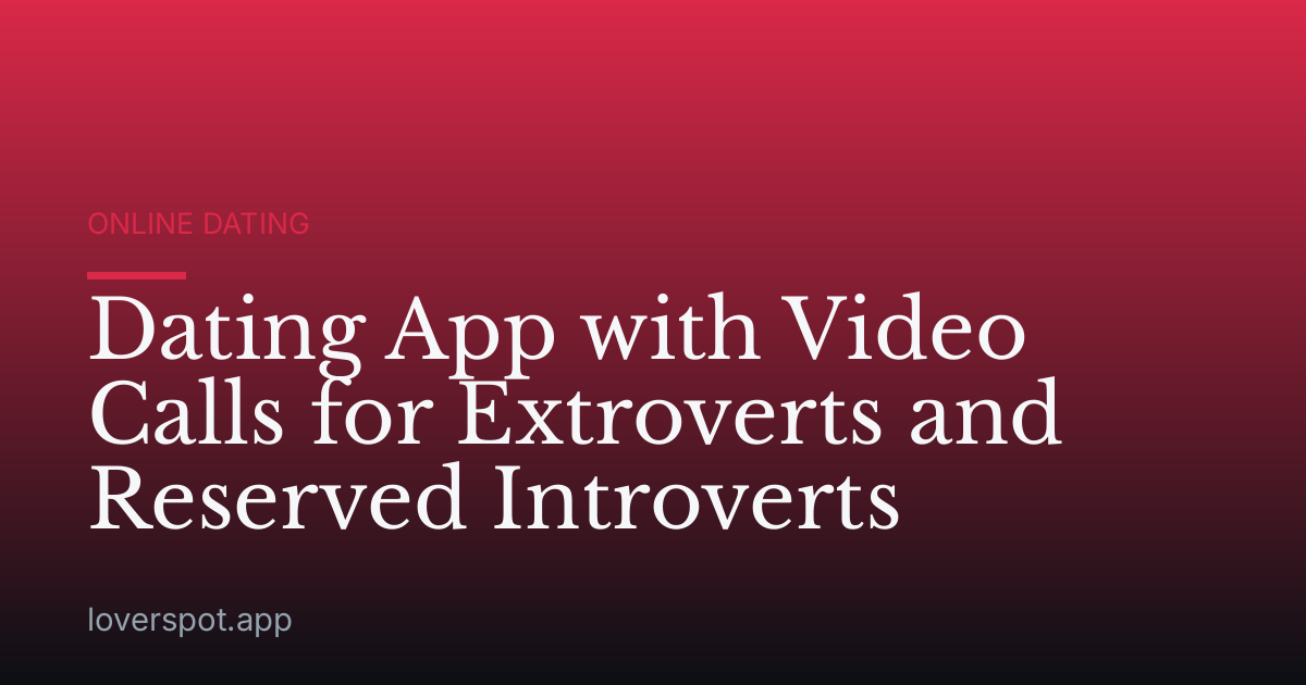 Dating App with Video Calls for Extroverts and Reserved Introverts