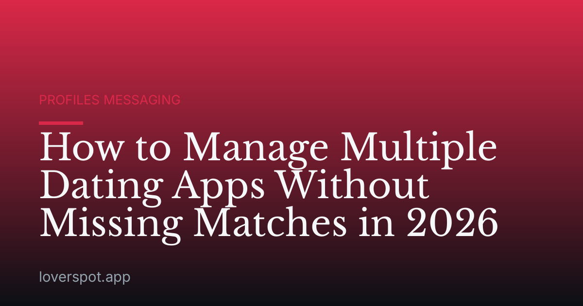 How to Manage Multiple Dating Apps Without Missing Matches in 2026