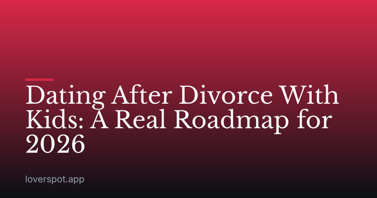 Dating After Divorce With Kids: A Real Roadmap for 2026